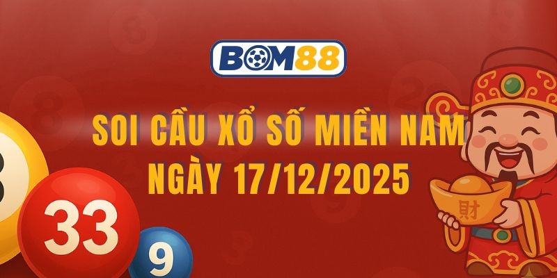 BOM88 Soi cầu XSMN ngày 17/12/2025 - Bắt lô may mắn cùng Bom88