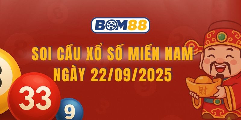 BOM88 Soi cầu XSMN ngày 22/09/2025 - Chốt số đẹp cùng Bom88