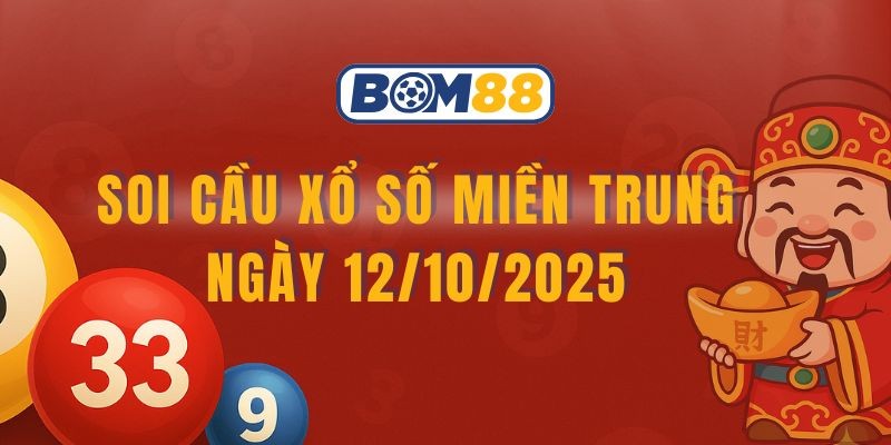 BOM88 Soi cầu XSMT ngày 12/10/2025 được Bom88 bắt bịp hôm nay