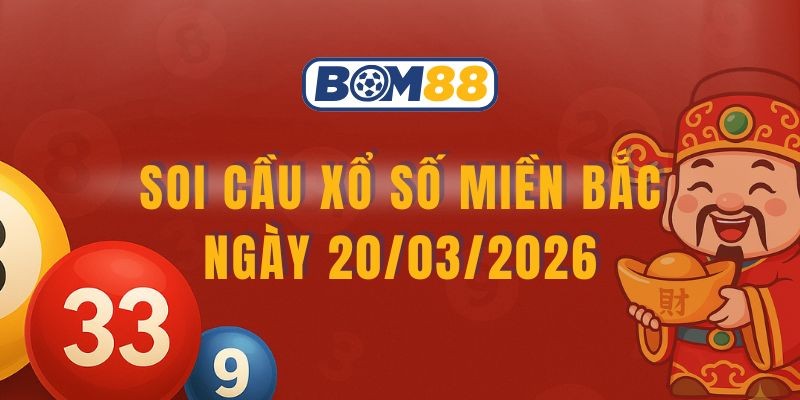 BOM88 Soi cầu XSMB ngày 20/03/2026 - Bắt lô may mắn cùng Bom88